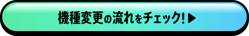 機種変更の流れをチェック！